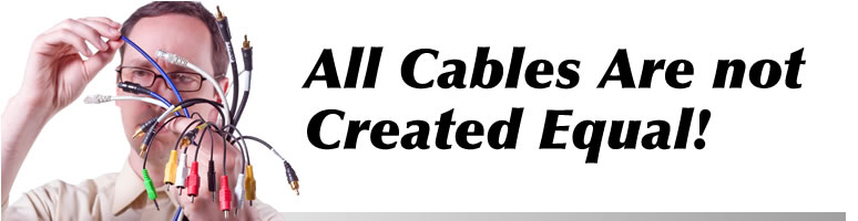 All Cables are not created equal!